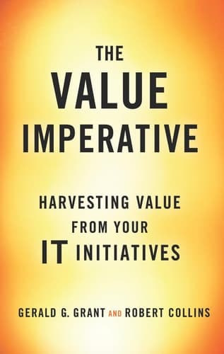 The Value Imperative Harvesting Value from Your IT Initiatives