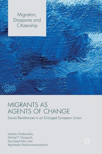 Migrants as Agents of Change Social Remittances in an Enlarged European Union