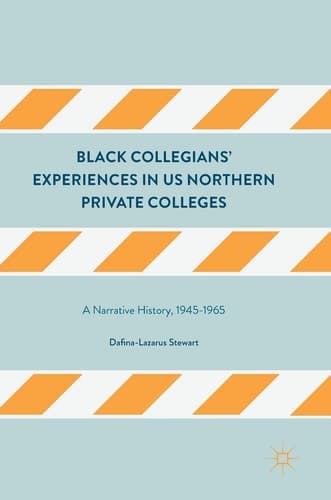 Black Collegians’ Experiences in US Northern Private Colleges A Narrative History, 1945-1965