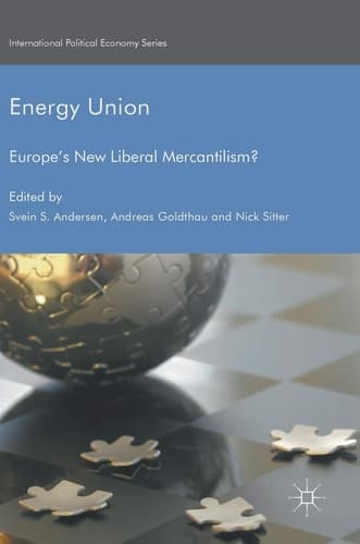 Energy Union Europe's New Liberal Mercantilism?