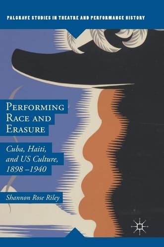 Performing Race and Erasure Cuba, Haiti, and US Culture, 1898–1940