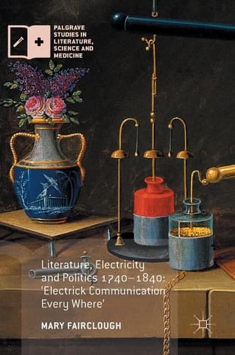 Literature, Electricity and Politics 1740–1840 ‘Electrick Communication Every Where’