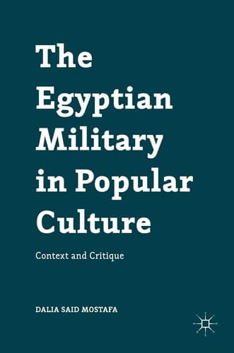 The Egyptian Military in Popular Culture Context and Critique
