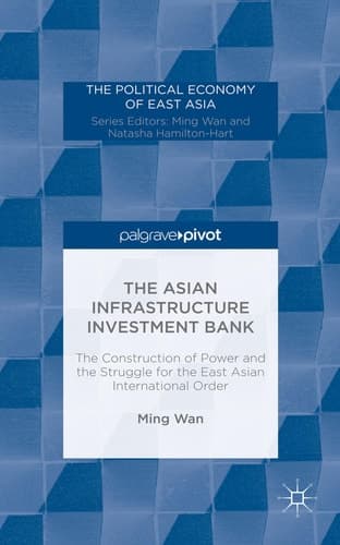 The Asian Infrastructure Investment Bank The Construction of Power and the Struggle for the East Asian International Order