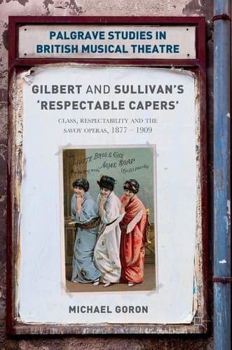 Gilbert and Sullivan's 'Respectable Capers' Class, Respectability and the Savoy Operas 1877–1909