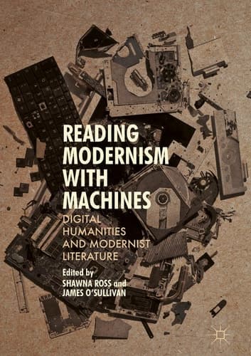 Reading Modernism with Machines Digital Humanities and Modernist Literature