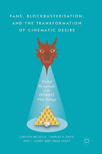 Fans, Blockbusterisation, and the Transformation of Cinematic Desire Global Receptions of The Hobbit Film Trilogy