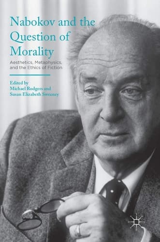 Nabokov and the Question of Morality Aesthetics, Metaphysics, and the Ethics of Fiction