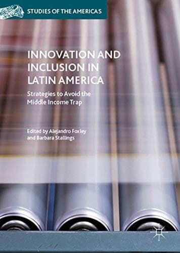 Innovation and Inclusion in Latin America Strategies to Avoid the Middle Income Trap