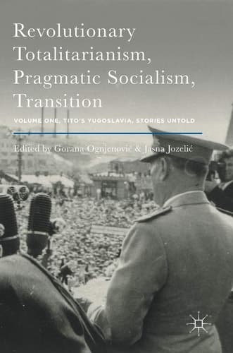 Revolutionary Totalitarianism, Pragmatic Socialism, Transition Volume One, Tito's Yugoslavia, Stories Untold