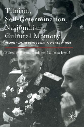 Titoism, Self-Determination, Nationalism, Cultural Memory Volume Two, Tito's Yugoslavia, Stories Untold