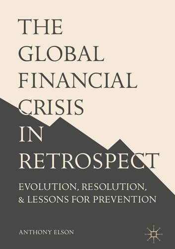 The Global Financial Crisis in Retrospect Evolution, Resolution, and Lessons for Prevention
