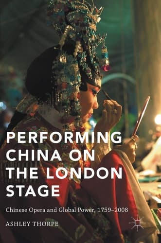 Performing China on the London Stage Chinese Opera and Global Power, 1759–2008