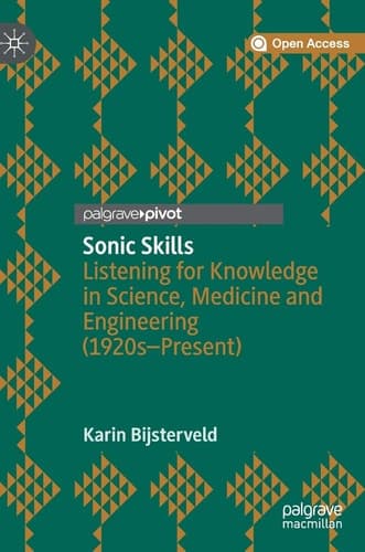 Sonic Skills Listening for Knowledge in Science, Medicine and Engineering (1920s-Present)