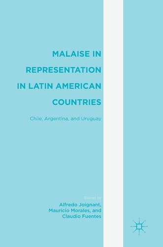 Malaise in Representation in Latin American Countries Chile, Argentina, and Uruguay