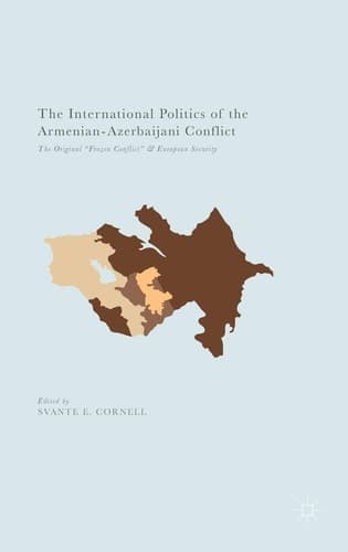 The International Politics of the Armenian-Azerbaijani Conflict The Original “Frozen Conflict” and European Security