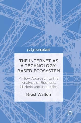 The Internet as a Technology-Based Ecosystem A New Approach to the Analysis of Business, Markets and Industries