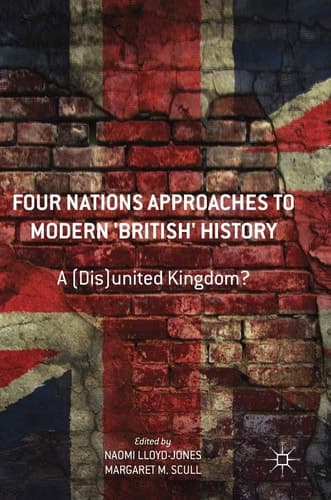 Four Nations Approaches to Modern 'British' History A (Dis)United Kingdom?