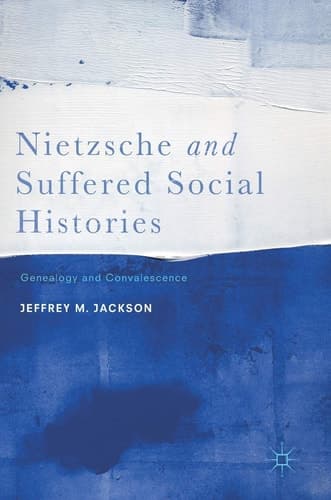 Nietzsche and Suffered Social Histories Genealogy and Convalescence