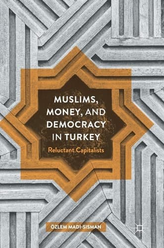 Muslims, Money, and Democracy in Turkey Reluctant Capitalists