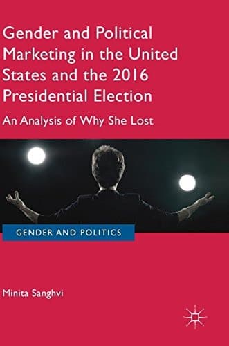 Gender and Political Marketing in the United States and the 2016 Presidential Election An Analysis of Why She Lost