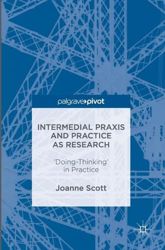 Intermedial Praxis and Practice as Research 'Doing-Thinking' in Practice