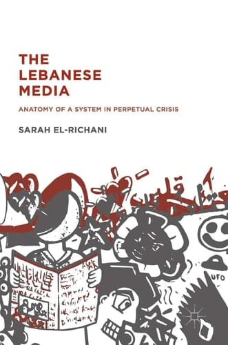 The Lebanese Media Anatomy of a System in Perpetual Crisis