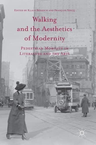 Walking and the Aesthetics of Modernity Pedestrian Mobility in Literature and the Arts