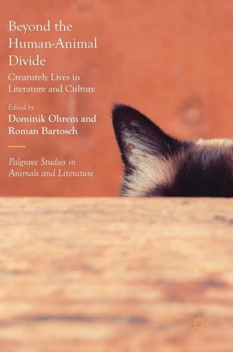 Beyond the Human-Animal Divide Creaturely Lives in Literature and Culture