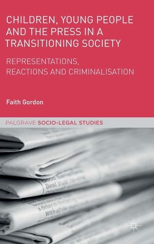 Children, Young People and the Press in a Transitioning Society Representations, Reactions and Criminalisation