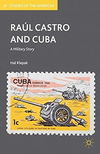 Raúl Castro and Cuba A Military Story