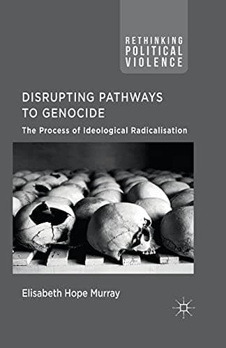 Disrupting Pathways to Genocide The Process of Ideological Radicalization