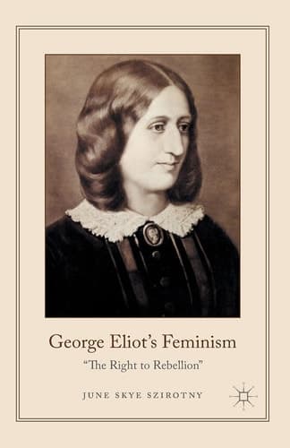George Eliot's Feminism The Right to Rebellion