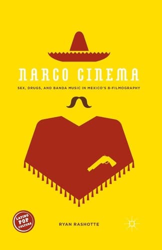 Narco Cinema Sex, Drugs, and Banda Music in Mexico’s B-Filmography