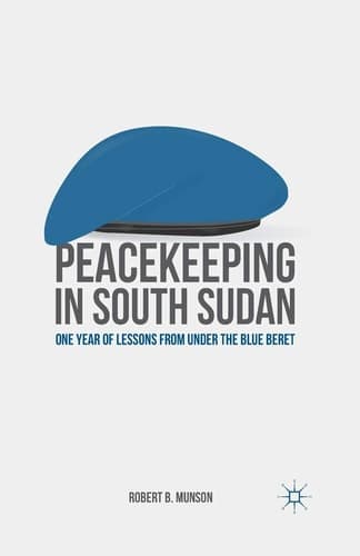 Peacekeeping in South Sudan One Year of Lessons from Under the Blue Beret