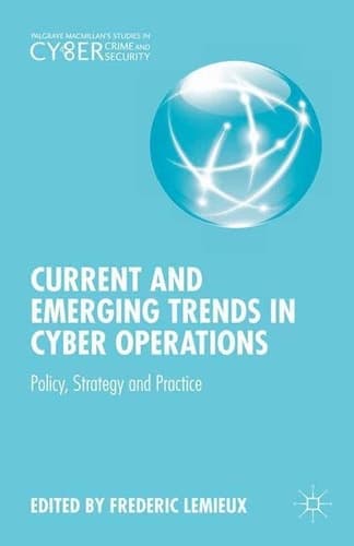 Current and Emerging Trends in Cyber Operations Policy, Strategy and Practice