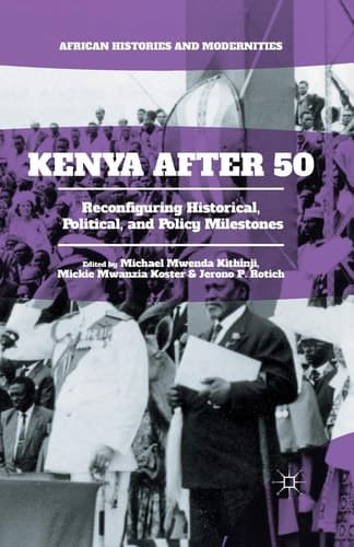 Kenya After 50 Reconfiguring Historical, Political, and Policy Milestones