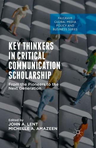 Key Thinkers in Critical Communication Scholarship From the Pioneers to the Next Generation