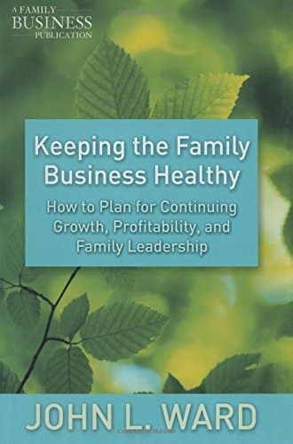 Keeping the Family Business Healthy How to Plan for Continuing Growth, Profitability, and Family Leadership