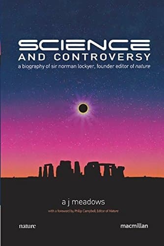 Science and Controversy A Biography of Sir Norman Lockyer, Founder Editor of Nature