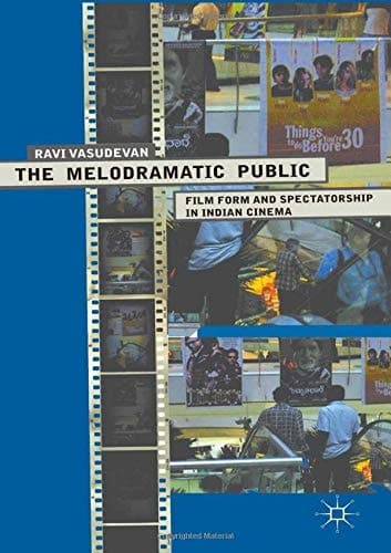 The Melodramatic Public Film Form and Spectatorship in Indian Cinema