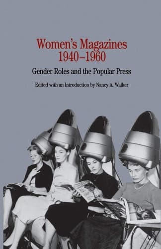 Women's Magazines, 1940-1960 Gender Roles and the Popular Press