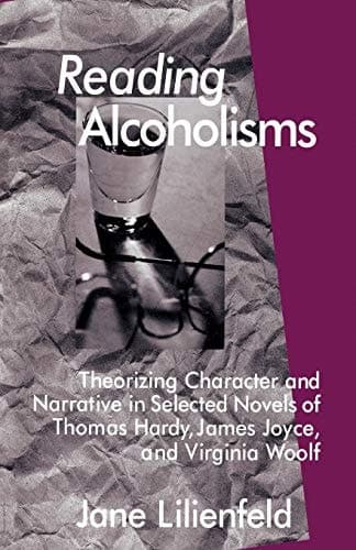 Reading Alcoholisms Theorizing Character and Narrative in Selected Novels of Thomas Hardy, James Joyce, and Virginia Woolf