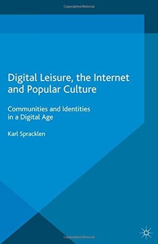 Digital Leisure, the Internet and Popular Culture Communities and Identities in a Digital Age