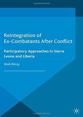 Reintegration of Ex-Combatants After Conflict Participatory Approaches in Sierra Leone and Liberia