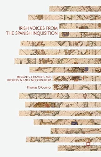 Irish Voices from the Spanish Inquisition Migrants, Converts and Brokers in Early Modern Iberia