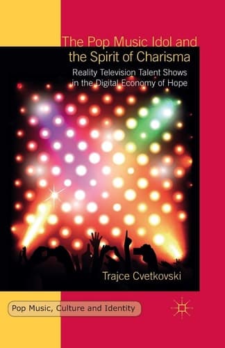 The Pop Music Idol and the Spirit of Charisma Reality Television Talent Shows in the Digital Economy of Hope