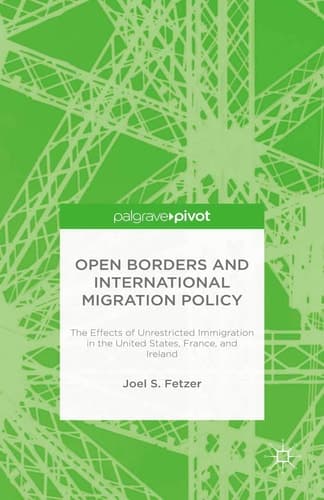 Open Borders and International Migration Policy The Effects of Unrestricted Immigration in the United States, France, and Ireland