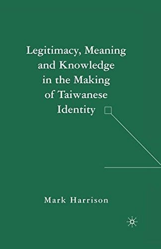 Legitimacy, Meaning and Knowledge in the Making of Taiwanese Identity