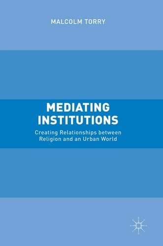 Mediating Institutions Creating Relationships between Religion and an Urban World